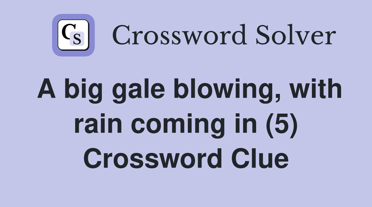 A big gale blowing, with rain coming in (5) Crossword Clue Answers Crossword Solver